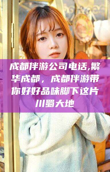扬州成都伴游公司电话,繁华成都，成都伴游带你好好品味脚下这片川蜀大地